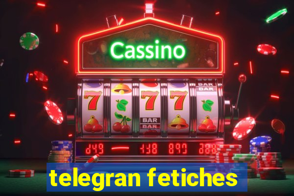 telegran fetiches